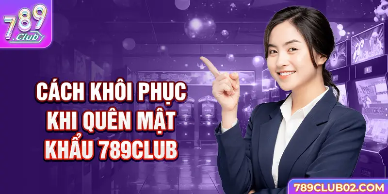 Cách khôi phục khi quên mật khẩu 789club