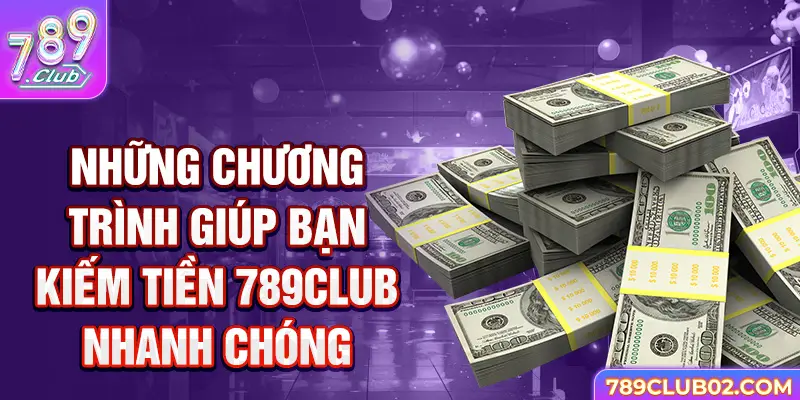 Những chương trình giúp bạn kiếm tiền 789Club nhanh chóng