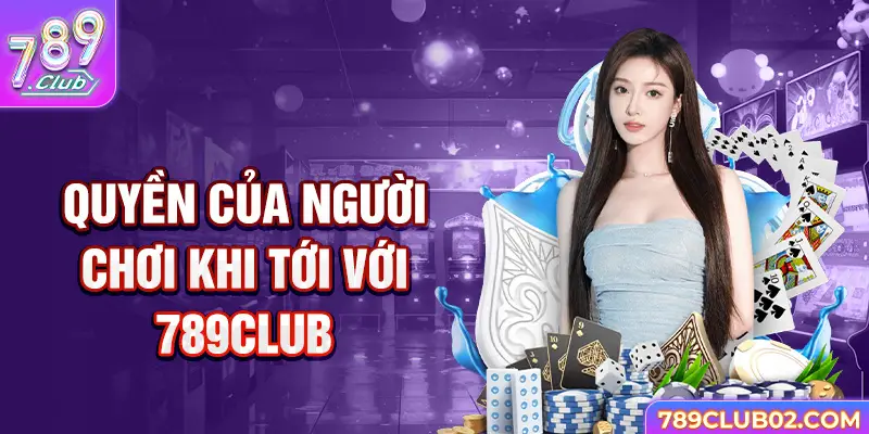 Quyền của người chơi khi tới với 789club