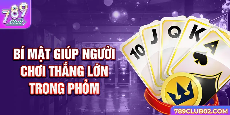 Bí mật giúp người chơi thắng lớn trong phỏm .