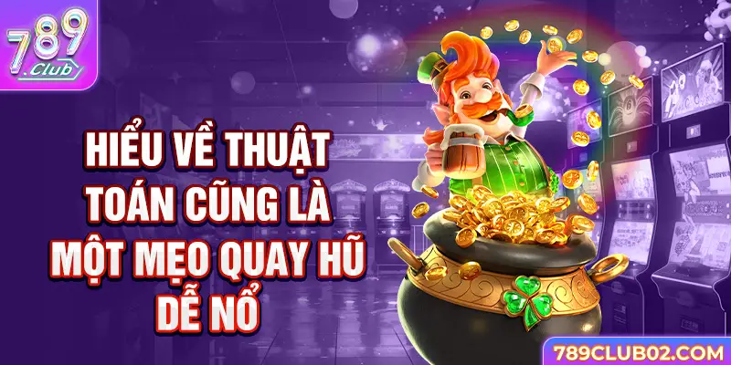 Hiểu về thuật toán cũng là một mẹo quay hũ dễ nổ