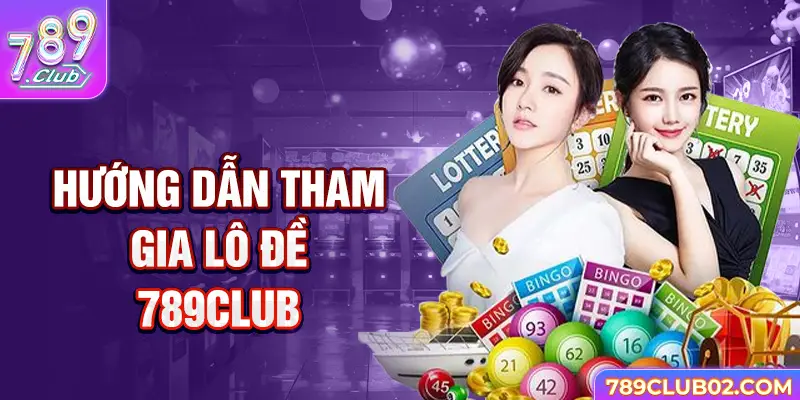 Hướng dẫn tham gia Lô đề 789Club 