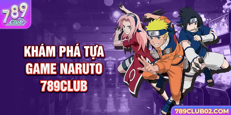 Khám phá tựa game Naruto 789Club