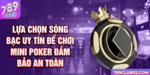 Lựa chọn sòng bạc uy tín để chơi Mini Poker đảm bảo an toàn