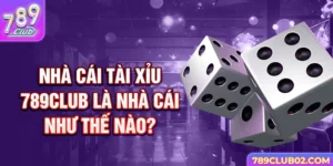 Nhà cái tài xỉu 789club là nhà cái như thế nào?