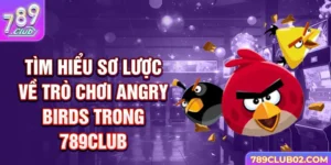 Tìm hiểu sơ lược về trò chơi Angry birds trong 789Club