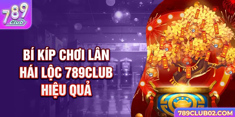 Bí kíp chơi Lân hái lộc 789Club hiệu quả