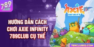 Hướng dẫn cách chơi Axie infinity 789Club cụ thể