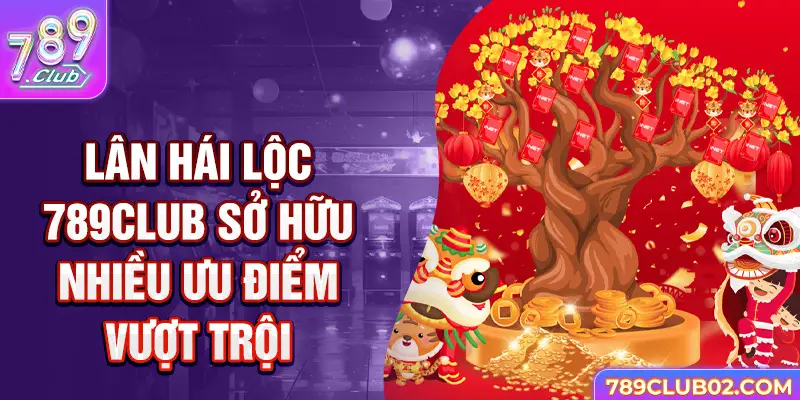 Lân hái lộc 789Club sở hữu nhiều ưu điểm vượt trội