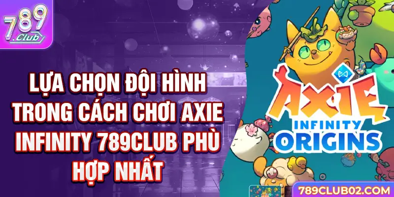 Lựa chọn đội hình trong cách chơi Axie infinity 789Club phù hợp nhất