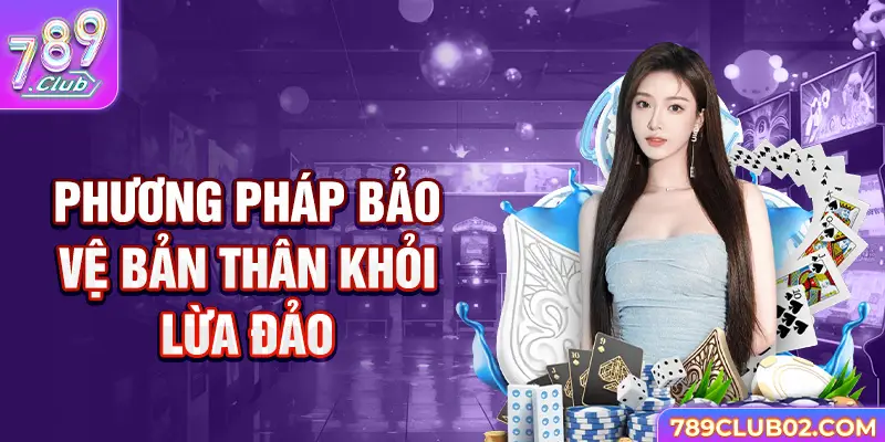 Phương pháp bảo vệ bản thân khỏi lừa đảo 789Club