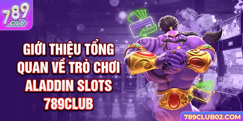 Giới thiệu tổng quan về trò chơi Aladdin Slots 789Club